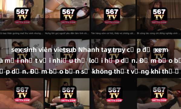 sex sinh viên vietsub Nhanh tay truy cập để xem phim sex đầy kích thích và mới nhất với nhiều thể loại hấp dẫn. Đảm bảo bạn sẽ không thất vọng khi thưởng thức.