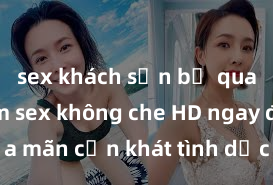 sex khách sạn bị quay lén Xem sex không che HD ngay để thỏa mãn cơn khát tình dục của bạn! Video chất lượng cao, cảnh quay rõ nét, sẽ khiến bạn không thể rời mắt! Hãy trải nghiệm ngay!