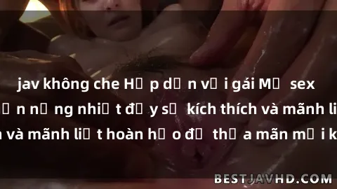 jav không che Hấp dẫn với gái Mỹ sex Việt Nam: Cuộc hẹn nồng nhiệt đầy sự kích thích và mãnh liệt hoàn hảo để thỏa mãn mọi khao khát.
