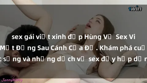 sex gái việt xinh đẹp Hùng Vỹ Sex Việt Nam: Những Bí Mật Đằng Sau Cánh Cửa Đỏ. Khám phá cuộc sống và những dịch vụ sex đầy hấp dẫn của người Việt Nam.