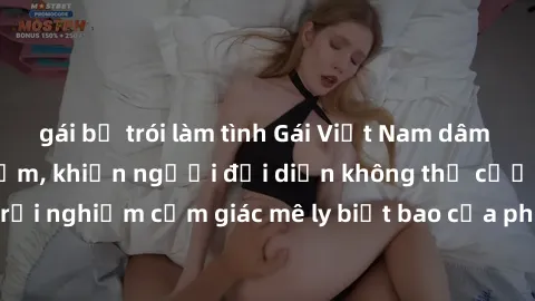 gái bị trói làm tình Gái Việt Nam dâm đãng làm tình say đắm, khiến người đối diện không thể cưỡng lại được. Hãy trải nghiệm cảm giác mê ly biết bao của phong cách yêu đương đậm chất dân tộc!