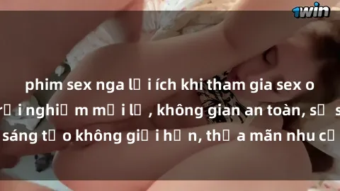 phim sex nga lợi ích khi tham gia sex online không che: Trải nghiệm mới lạ, không gian an toàn, sự sáng tạo không giới hạn, thỏa mãn nhu cầu tình dục của bạn.