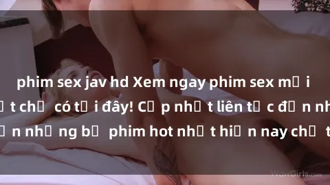 phim sex jav hd Xem ngay phim sex mới nhất, hấp dẫn nhất chỉ có tại đây! Cập nhật liên tục đến những bộ phim hot nhất hiện nay chỉ trong vài cú click!