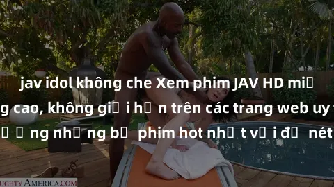 jav idol không che Xem phim JAV HD miễn phí chất lượng cao, không giới hạn trên các trang web uy tín. Yên tâm tận hưởng những bộ phim hot nhất với độ nét sắc sảo, đẹp mắt ngay tại nhà. Hãy trải nghiệm