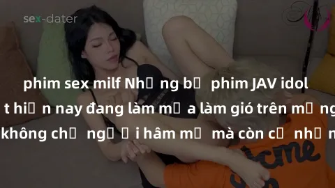 phim sex milf Những bộ phim JAV idol không che hot nhất hiện nay đang làm mưa làm gió trên mạng, hấp dẫn không chỉ người hâm mộ mà còn cả những ai mới tìm hiểu về thể loại này!