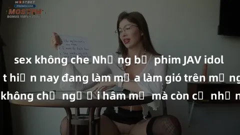 sex không che Những bộ phim JAV idol không che hot nhất hiện nay đang làm mưa làm gió trên mạng, hấp dẫn không chỉ người hâm mộ mà còn cả những ai mới tìm hiểu về thể loại này!