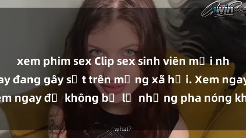 xem phim sex Clip sex sinh viên mới nhất hot nhất năm nay đang gây sốt trên mạng xã hội. Xem ngay để không bỏ lỡ những pha nóng không thể bỏ qua!