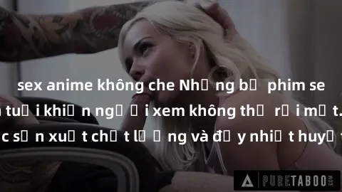 sex anime không che Những bộ phim sex của phụ nữ lớn tuổi khiến người xem không thể rời mắt. Được sản xuất chất lượng và đầy nhiệt huyết, đáng xem và trải nghiệm.