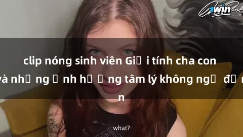 clip nóng sinh viên Giới tính cha con và những ảnh hưởng tâm lý không ngờ đến