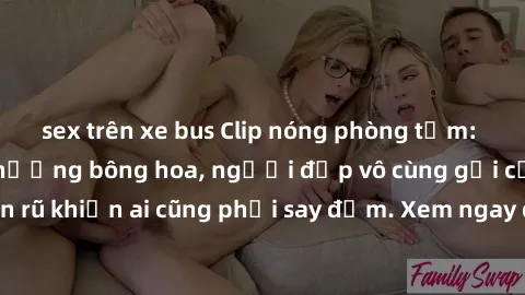 sex trên xe bus Clip nóng phòng tắm: Hít thở nồng nàn hương bông hoa, người đẹp vô cùng gợi cảm và quyến rũ khiến ai cũng phải say đắm. Xem ngay để trải nghiệm điều đặc biệt!