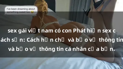 sex gái việt nam có con Phát hiện sex camera ẩn trong khách sạn: Cách hạn chế và bảo vệ thông tin cá nhân của bạn.