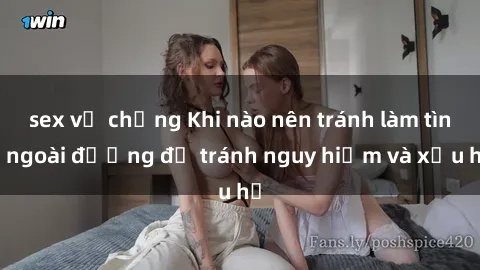 sex vợ chồng Khi nào nên tránh làm tình ngoài đường để tránh nguy hiểm và xấu hổ