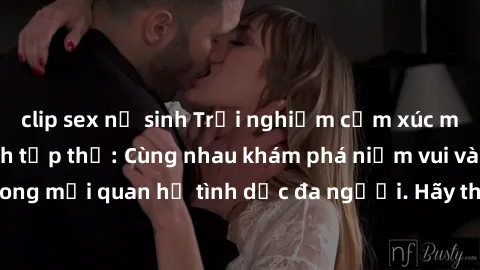 clip sex nữ sinh Trải nghiệm cảm xúc mới mẻ với làm tình tập thể: Cùng nhau khám phá niềm vui và sự mãnh liệt trong mối quan hệ tình dục đa người. Hãy thử ngay để biết cảm giác thú vị này!
