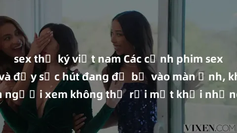 sex thư ký việt nam Các cảnh phim sex bukkake hấp dẫn và đầy sức hút đang đổ bộ vào màn ảnh, khiến người xem không thể rời mắt khỏi những cảnh quay đầy kích thích.