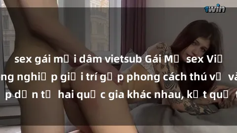 sex gái mại dâm vietsub Gái Mỹ sex Việt Nam: Khi nền công nghiệp giải trí gặp phong cách thú vị và hấp dẫn từ hai quốc gia khác nhau, kết quả thú vị không thể bỏ qua.