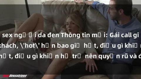 sex người da đen Thông tin mới: Gái call girl Việt Nam đắt khách, 'hot' hơn bao giờ hết, điều gì khiến họ trở nên quyến rũ và đáng chú ý?