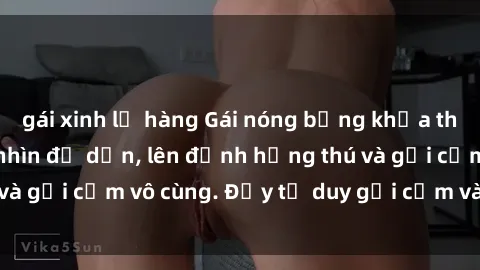 gái xinh lộ hàng Gái nóng bỏng khỏa thân khiến mọi ánh nhìn đổ dồn, lên đỉnh hứng thú và gợi cảm vô cùng. Đầy tư duy gợi cảm và quyến rũ.