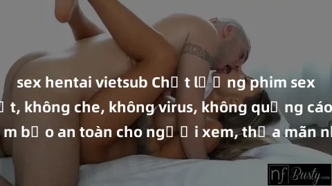 sex hentai vietsub Chất lượng phim sex cập nhật mới nhất, không che, không virus, không quảng cáo, đảm bảo an toàn cho người xem, thỏa mãn nhu cầu tình dục của bạn.