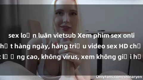 sex loạn luân vietsub Xem phim sex online miễn phí, cập nhật hàng ngày, hàng triệu video sex HD chất lượng cao, không virus, xem không giới hạn, hoàn toàn miễn phí.