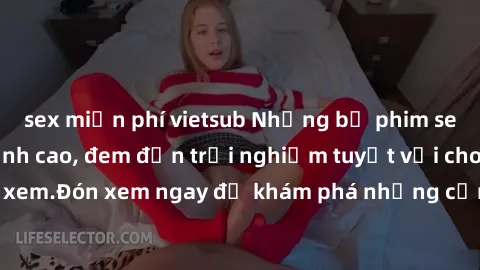 sex miễn phí vietsub Những bộ phim sex không che HD đỉnh cao, đem đến trải nghiệm tuyệt vời cho người xem.Đón xem ngay để khám phá những cảnh quay đẹp mắt và kích thích.