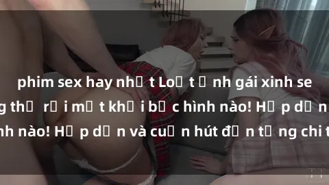phim sex hay nhất Loạt ảnh gái xinh sex nóng bỏng, không thể rời mắt khỏi bức hình nào! Hấp dẫn và cuốn hút đến từng chi tiết.