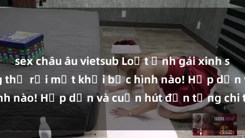 sex châu âu vietsub Loạt ảnh gái xinh sex nóng bỏng, không thể rời mắt khỏi bức hình nào! Hấp dẫn và cuốn hút đến từng chi tiết.