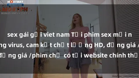 sex gái gọi viet nam Tải phim sex mới nhất cực nhanh không virus, cam kết chất lượng HD, đồng giá /phim chỉ có tại website chính thức. Đặt ngay!