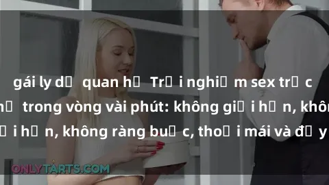 gái ly dị quan hệ Trải nghiệm sex trực tuyến tuyệt vời chỉ trong vòng vài phút: không giới hạn, không ràng buộc, thoải mái và đầy kích thích!