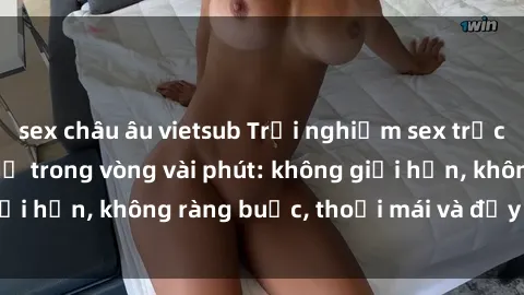 sex châu âu vietsub Trải nghiệm sex trực tuyến tuyệt vời chỉ trong vòng vài phút: không giới hạn, không ràng buộc, thoải mái và đầy kích thích!