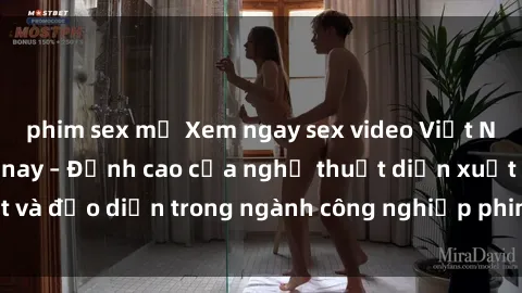 phim sex mỹ Xem ngay sex video Việt Nam hot nhất hiện nay – Đỉnh cao của nghệ thuật diễn xuất và đạo diễn trong ngành công nghiệp phim người lớn tại đây!