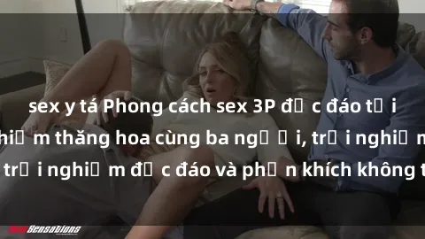 sex y tá Phong cách sex 3P độc đáo tại Việt Nam: Kinh nghiệm thăng hoa cùng ba người, trải nghiệm độc đáo và phấn khích không thể bỏ lỡ!