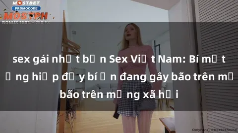 sex gái nhật bản Sex Việt Nam: Bí mật về vụ cưỡng hiếp đầy bí ẩn đang gây bão trên mạng xã hội