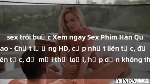 sex trói buộc Xem ngay Sex Phim Hàn Quốc Vietsub Đỉnh Cao - Chất lượng HD, cập nhật liên tục, đủ mọi thể loại, hấp dẫn không thể bỏ qua!