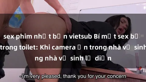 sex phim nhật bản vietsub Bí mật sex bị quay lén trong toilet: Khi camera ẩn trong nhà vệ sinh lộ diện