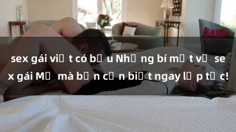 sex gái việt có bầu Những bí mật về sex gái Mỹ mà bạn cần biết ngay lập tức!