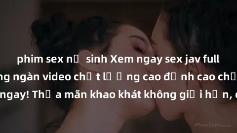 phim sex nữ sinh Xem ngay sex jav full HD miễn phí - Hàng ngàn video chất lượng cao đỉnh cao chỉ cần click vào ngay! Thỏa mãn khao khát không giới hạn, đón chờ những trải nghiệm mới lạ!