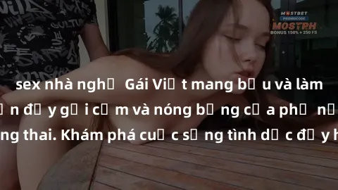 sex nhà nghỉ Gái Việt mang bầu và làm tình: Màn trình diễn đầy gợi cảm và nóng bỏng của phụ nữ mang thai. Khám phá cuộc sống tình dục đầy hấp dẫn và mới lạ của họ!