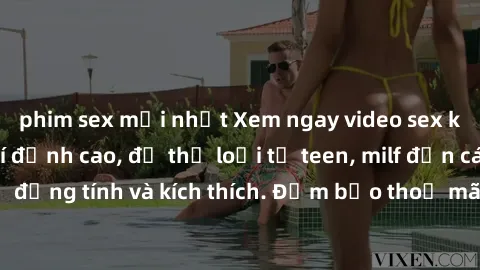 phim sex mới nhất Xem ngay video sex không che miễn phí đỉnh cao, đủ thể loại từ teen, milf đến các cảnh quan hệ đồng tính và kích thích. Đảm bảo thoả mãn mọi khả năng kích thích của bạn!