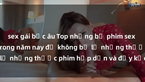 sex gái bắc âu Top những bộ phim sex hay nhất nên xem trong năm nay để không bỏ lỡ những thước phim hấp dẫn và đầy kịch tính.