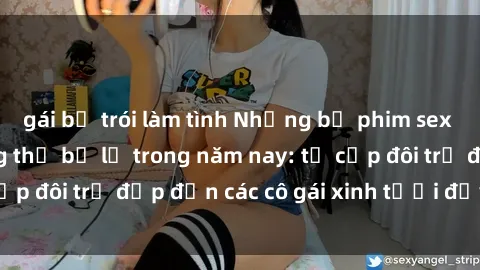 gái bị trói làm tình Những bộ phim sex JAV hot nhất không thể bỏ lỡ trong năm nay: từ cặp đôi trẻ đẹp đến các cô gái xinh tươi đầy sức hút.