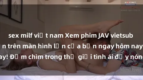 sex milf việt nam Xem phim JAV vietsub mới nhất và hấp dẫn trên màn hình lớn của bạn ngay hôm nay! Đắm chìm trong thế giới tình ái đầy nóng bỏng và kích thích.