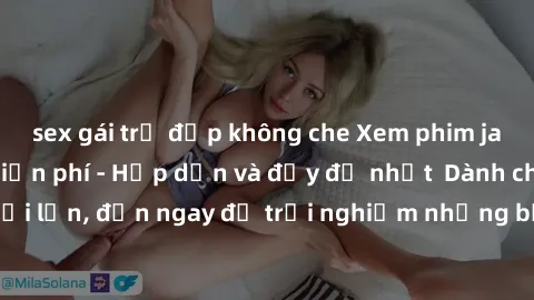 sex gái trẻ đẹp không che Xem phim jav full HD online miễn phí - Hấp dẫn và đầy đủ nhất  Dành cho người lớn, đến ngay để trải nghiệm những bộ phim hấp dẫn và hấp dẫn.