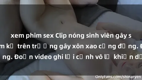 xem phim sex Clip nóng sinh viên gây sốc: Hành động cấm kỵ trên trường gây xôn xao cộng đồng. Đoạn video ghi lại cảnh vô lễ khiến dư luận bức xúc.