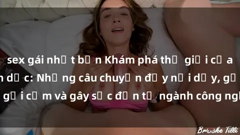 sex gái nhật bản Khám phá thế giới của phim sex nô lệ tình dục: Những câu chuyện đầy nổi dậy, gợi cảm và gây sốc đến từ ngành công nghiệp giải trí đen tối