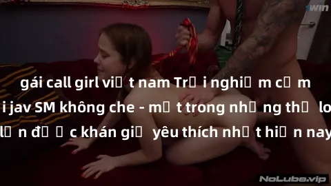 gái call girl việt nam Trải nghiệm cảm xúc thăng hoa với jav SM không che - một trong những thể loại phim người lớn được khán giả yêu thích nhất hiện nay. Đảm bảo đem lại sự hấp dẫn, kích thích tối đa
