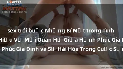 sex trói buộc Những Bí Mật trong Tình Dục Gia Đình: Tìm Hiểu Về Mối Quan Hệ Giữa Hạnh Phúc Gia Đình và Sự Hài Hòa Trong Cuộc Sống Tình Dục