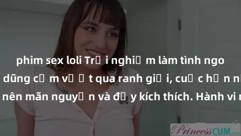 phim sex loli Trải nghiệm làm tình ngoài đường: Khi lòng dũng cảm vượt qua ranh giới, cuộc hẹn nơi công cộng trở nên mãn nguyện và đầy kích thích. Hành vi nguy hiểm, nhưng cũng tạo nên cảm giác mới mẻ