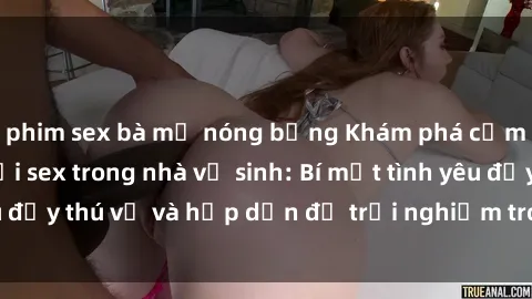 phim sex bà mẹ nóng bỏng Khám phá cảm giác mới mẻ với sex trong nhà vệ sinh: Bí mật tình yêu đầy thú vị và hấp dẫn để trải nghiệm trong đêm hôm nay!
