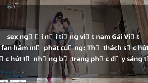 sex người nổi tiếng việt nam Gái Việt cosplay sexy khiến fan hâm mộ phát cuồng: Thử thách sức hút từ những bộ trang phục đầy sáng tạo và quyến rũ!