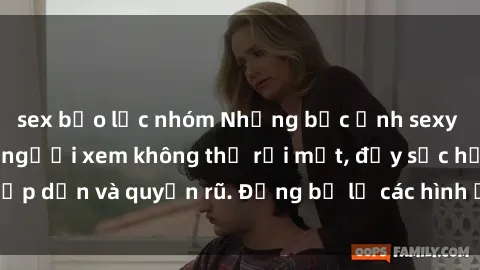 sex bạo lực nhóm Những bức ảnh sexy tá gợi cảm khiến người xem không thể rời mắt, đầy sức hấp dẫn và quyến rũ. Đừng bỏ lỡ các hình ảnh nóng bỏng này!